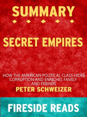 cover image of Secret Empires--How the American Political Class Hides Corruption and Enriches Family and Friends by Peter Schweizer--Summary by Fireside Reads